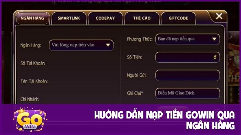 Hướng dẫn nạp tiền GOWIN, cách thao tác nhanh chóng 1 Hướng dẫn nạp tiền GOWIN qua ngân hàng rất đơn giản