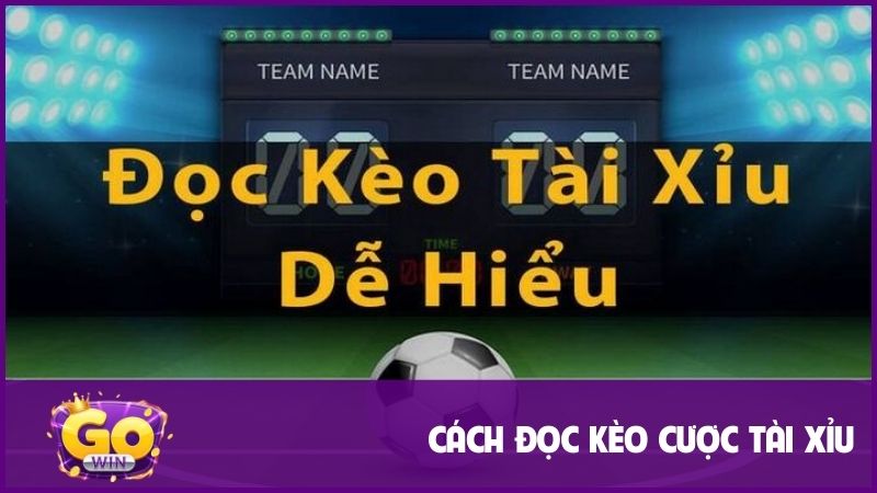 Kèo Tài Xỉu - Loại Hình Cực Dễ, Nhận Thưởng Cực Nhanh 3 Cách đọc kèo cược Over/Under ở từng loại