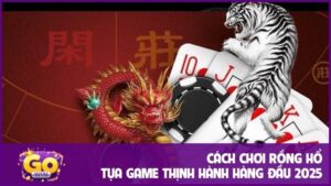 Cách chơi Rồng Hổ - Tựa game thịnh hành hàng đầu 2025 3 Cách chơi Rồng Hổ - Tựa game thịnh hành hàng đầu 2025